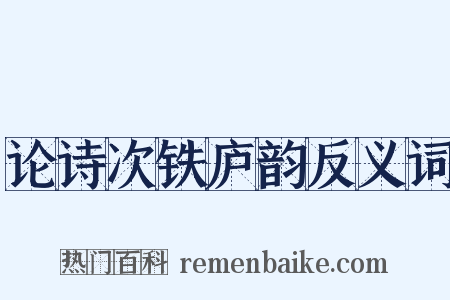 论诗次铁庐韵反义词是什么意思的图片